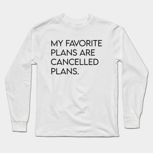 My favorite plans are cancelled plans. Long Sleeve T-Shirt